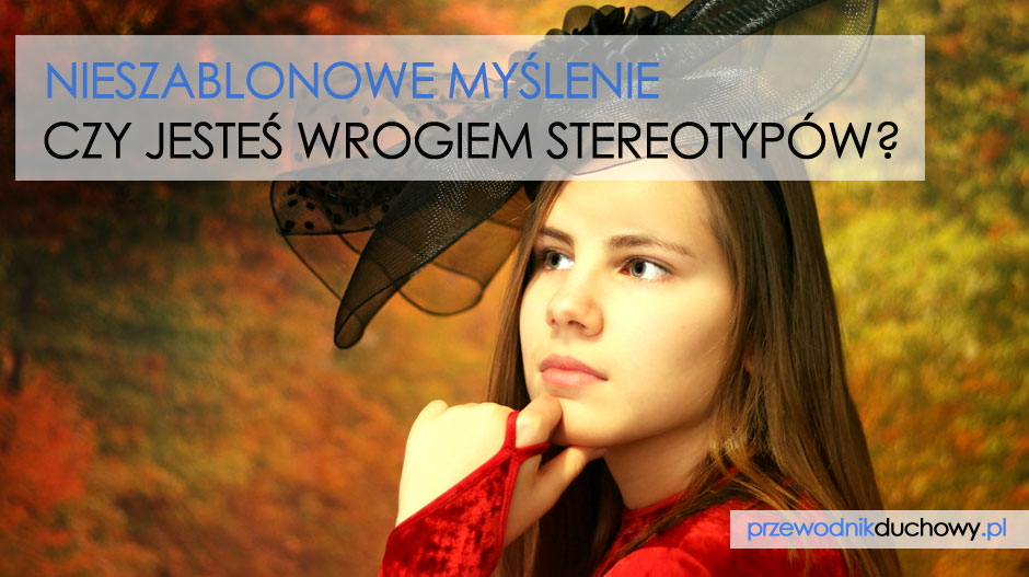 Nieszablonowe myślenie – czy jesteś wrogiem stereotypów?